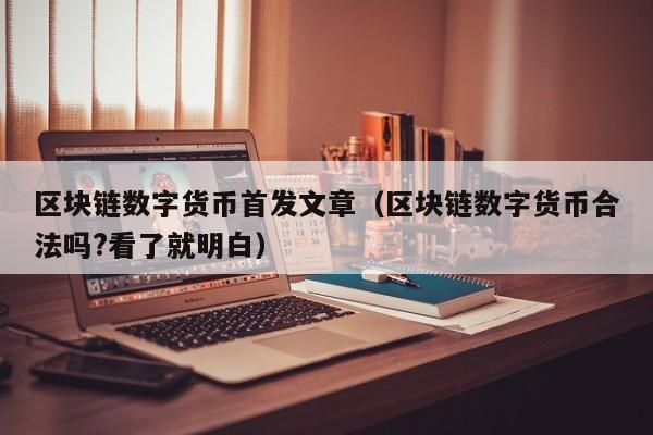 区块链数字货币首发文章(区块链数字货币合法吗?看了就明白)