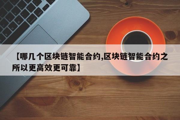 【哪几个区块链智能合约,区块链智能合约之所以更高效更可靠】