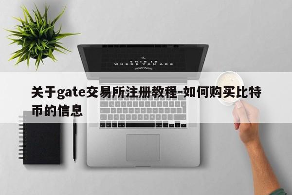 关于gate交易所注册教程-如何购买比特币的信息