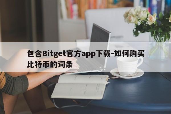 包含Bitget官方app下载-如何购买比特币的词条