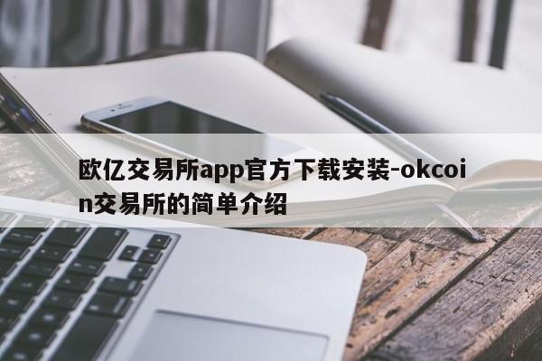 欧亿交易所app官方下载安装-okcoin交易所的简单介绍