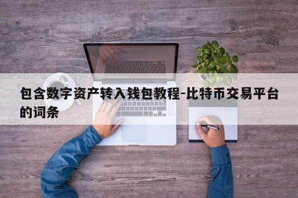 包含数字资产转入钱包教程-比特币交易平台的词条
