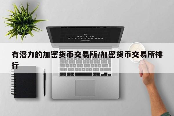 有潜力的加密货币交易所/加密货币交易所排行