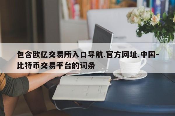 包含欧亿交易所入口导航.官方网址.中国-比特币交易平台的词条