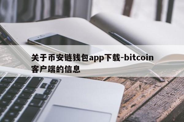 关于币安链钱包app下载-bitcoin客户端的信息