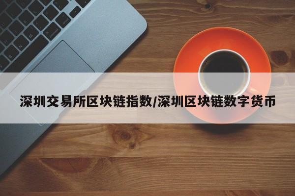 深圳交易所区块链指数/深圳区块链数字货币