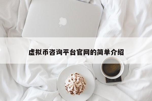 虚拟币咨询平台官网的简单介绍