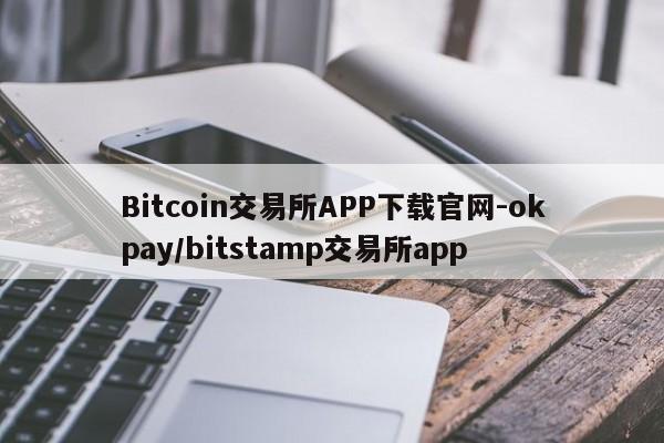 Bitcoin交易所APP下载官网-okpay/bitstamp交易所app