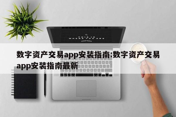 数字资产交易app安装指南:数字资产交易app安装指南最新