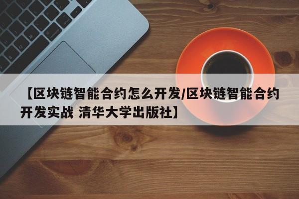 【区块链智能合约怎么开发/区块链智能合约开发实战 清华大学出版社】