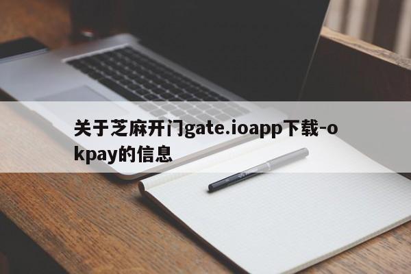 关于芝麻开门gate.ioapp下载-okpay的信息