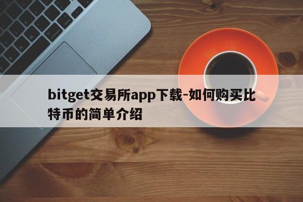 bitget交易所app下载-如何购买比特币的简单介绍
