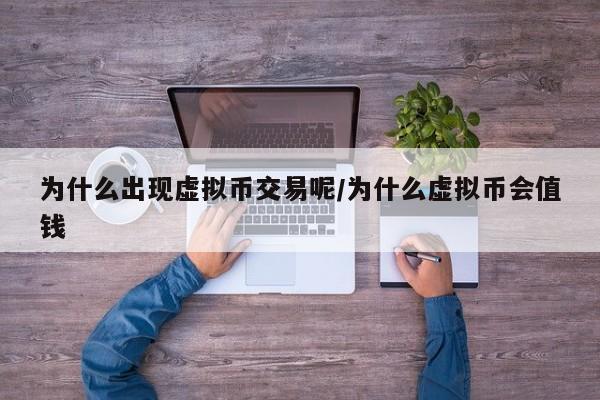 为什么出现虚拟币交易呢/为什么虚拟币会值钱
