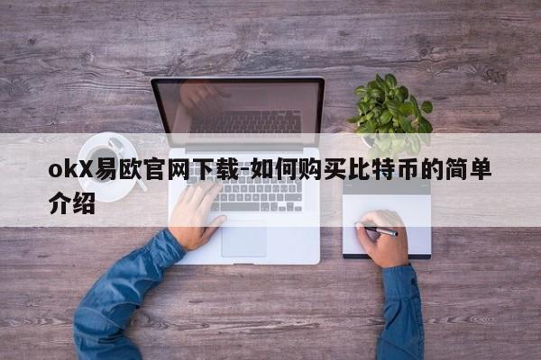 okX易欧官网下载-如何购买比特币的简单介绍