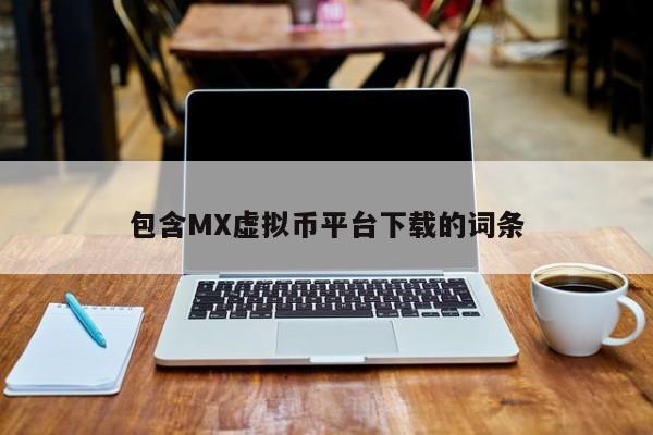 包含MX虚拟币平台下载的词条