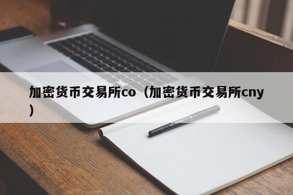 加密货币交易所co(加密货币交易所cny)