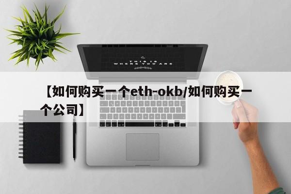 【如何购买一个eth-okb/如何购买一个公司】