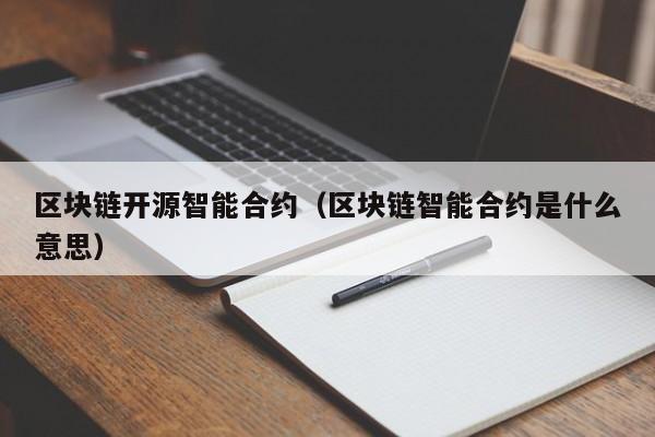 区块链开源智能合约(区块链智能合约是什么意思)