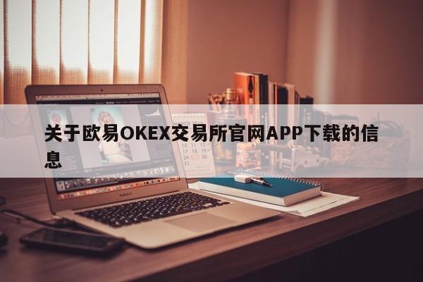 关于欧易OKEX交易所官网APP下载的信息