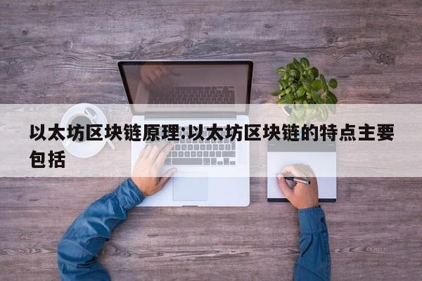 以太坊区块链原理:以太坊区块链的特点主要包括