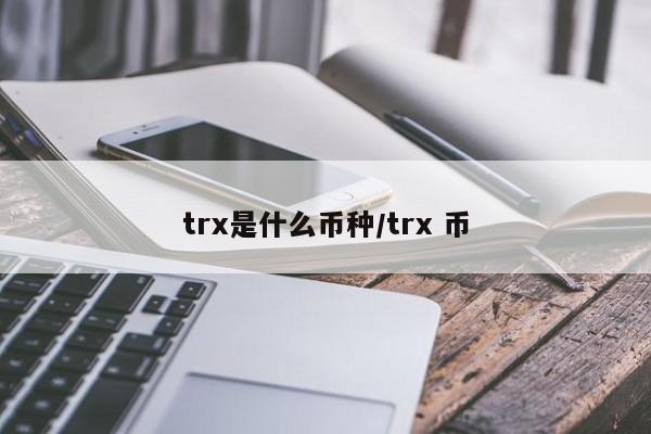 trx是什么币种/trx 币