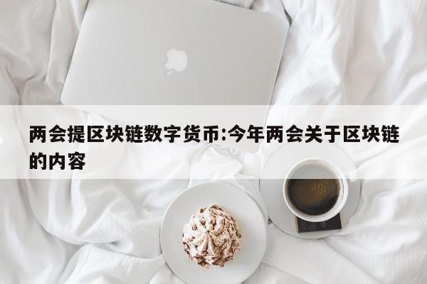 两会提区块链数字货币:今年两会关于区块链的内容