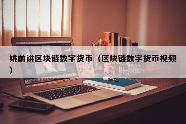 姚前讲区块链数字货币(区块链数字货币视频)