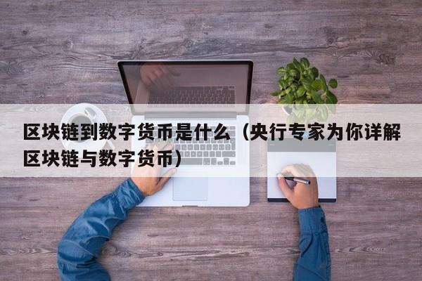 区块链到数字货币是什么(央行专家为你详解区块链与数字货币)
