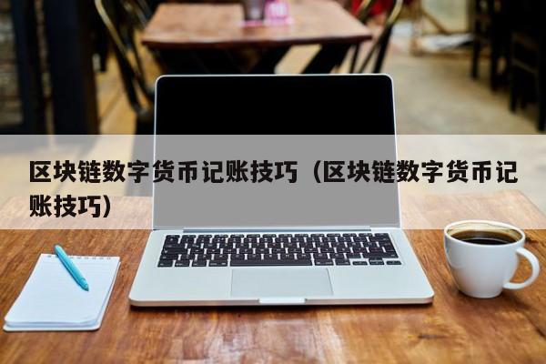区块链数字货币记账技巧(区块链数字货币记账技巧)