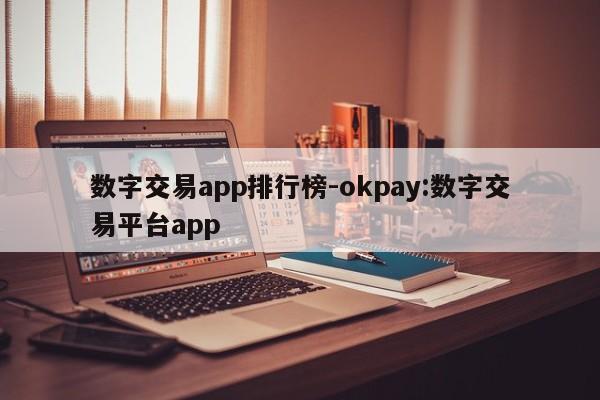 数字交易app排行榜-okpay:数字交易平台app