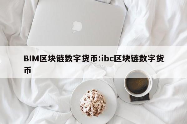 BIM区块链数字货币:ibc区块链数字货币