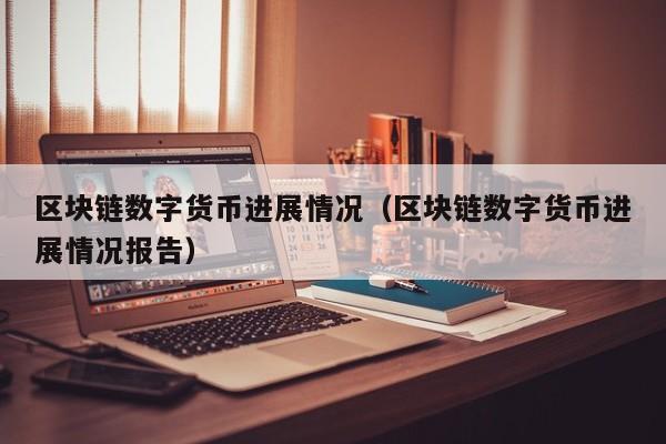 区块链数字货币进展情况(区块链数字货币进展情况报告)