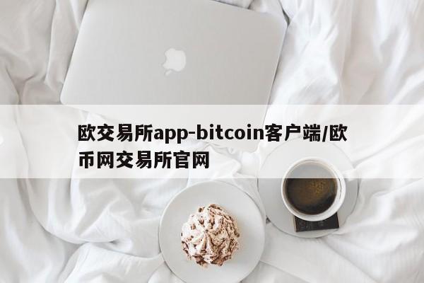 欧交易所app-bitcoin客户端/欧币网交易所官网