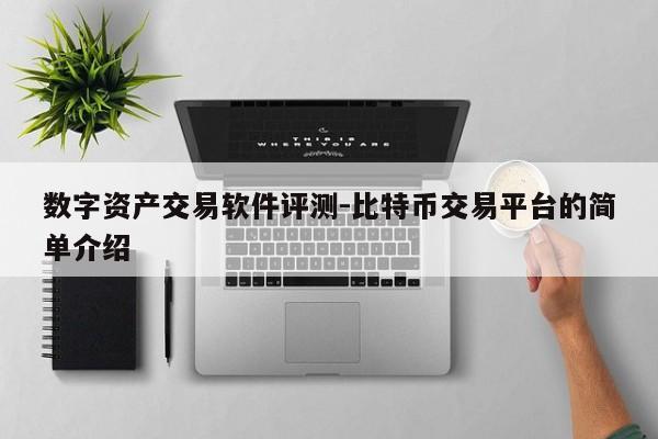 数字资产交易软件评测-比特币交易平台的简单介绍