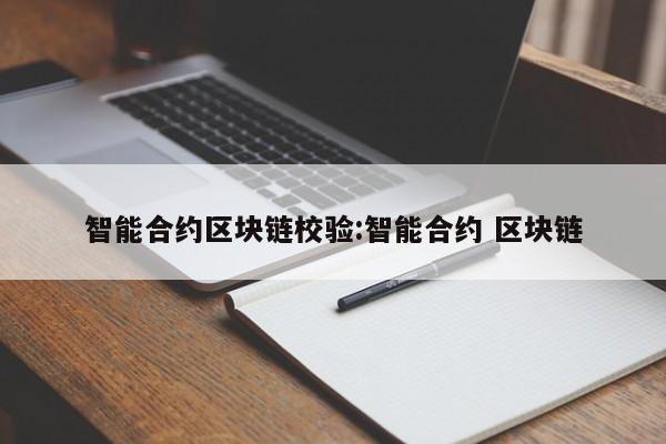 智能合约区块链校验:智能合约 区块链