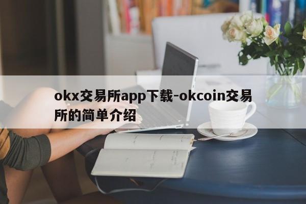 okx交易所app下载-okcoin交易所的简单介绍