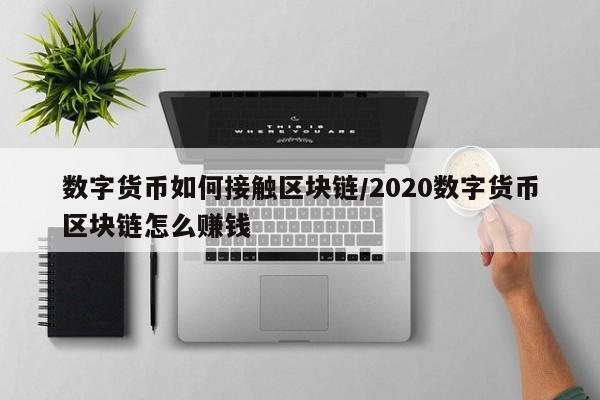 数字货币如何接触区块链/2020数字货币区块链怎么赚钱